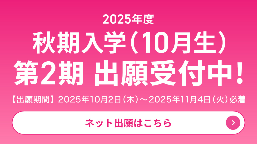 2025年度 秋期入学（10月生）第2期 10月2日（木）より出願受付中!!